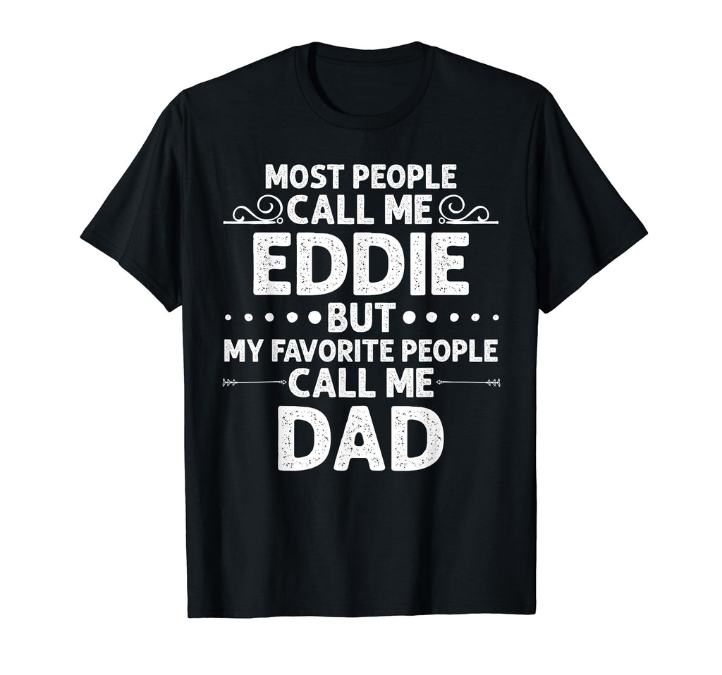 Eddie Gift Name Funny Fathers Day T-Shirt - Casual Everyday Wear Unisex - T-Shirt, Sweatshirt, Hoodie