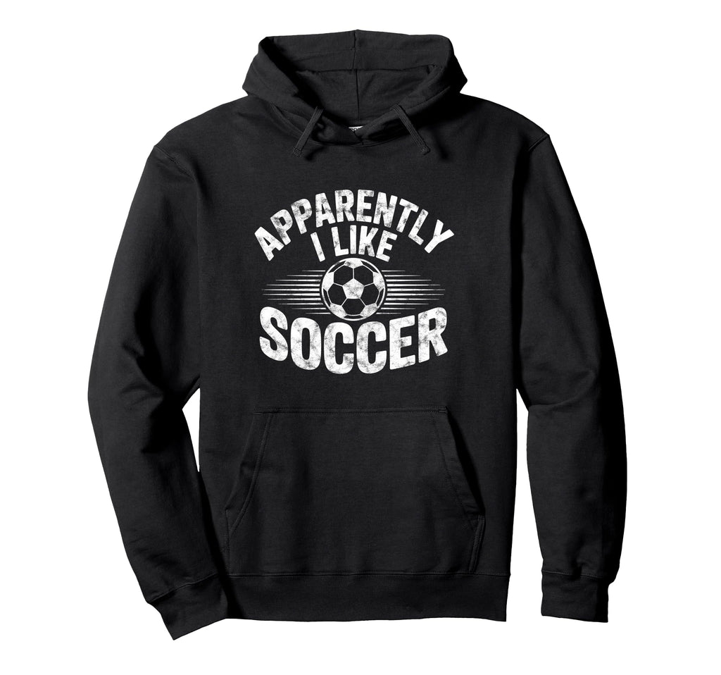 Apparently I Like Soccer Game Day Hoodie - Fun Novelty Design for Adults - T-Shirt, Sweatshirt, Hoodie