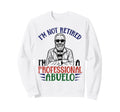 Im Not Retired Professional Abuelo Sweatshirt - Novelty Apparel Men Women - T-Shirt, Sweatshirt, Hoodie