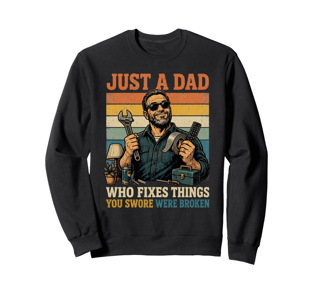 Just Dad Who Fixes Things Funny Sweatshirt - Custom Art Print for Adults - T-Shirt, Sweatshirt, Hoodie