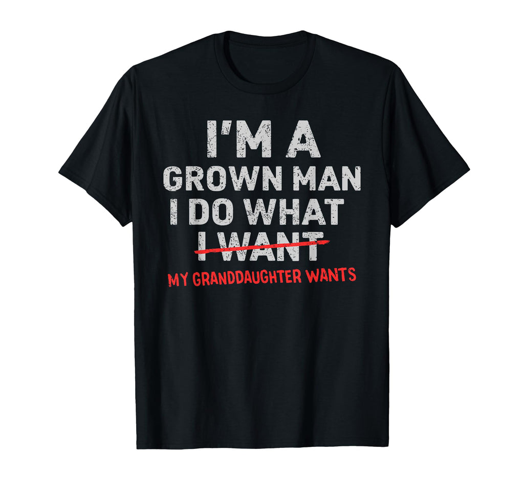 Im Grown I Do What My Granddaughter T-Shirt - Novelty Apparel Men Women - T-Shirt, Sweatshirt, Hoodie