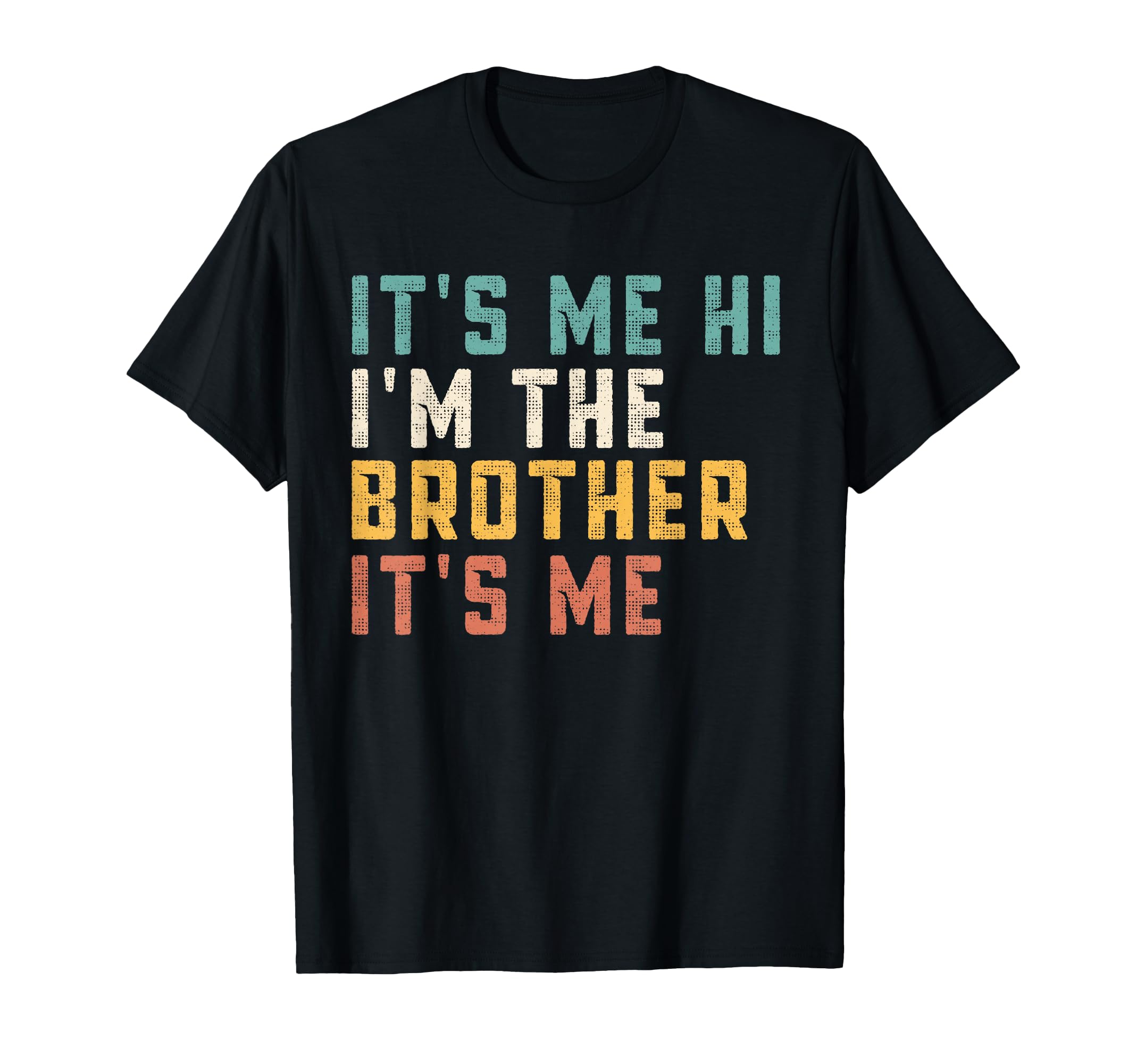Its Me Hi Im Brother Its Me Funny Daddy T-Shirt - Unique Graphic Men Women - T-Shirt, Sweatshirt, Hoodie