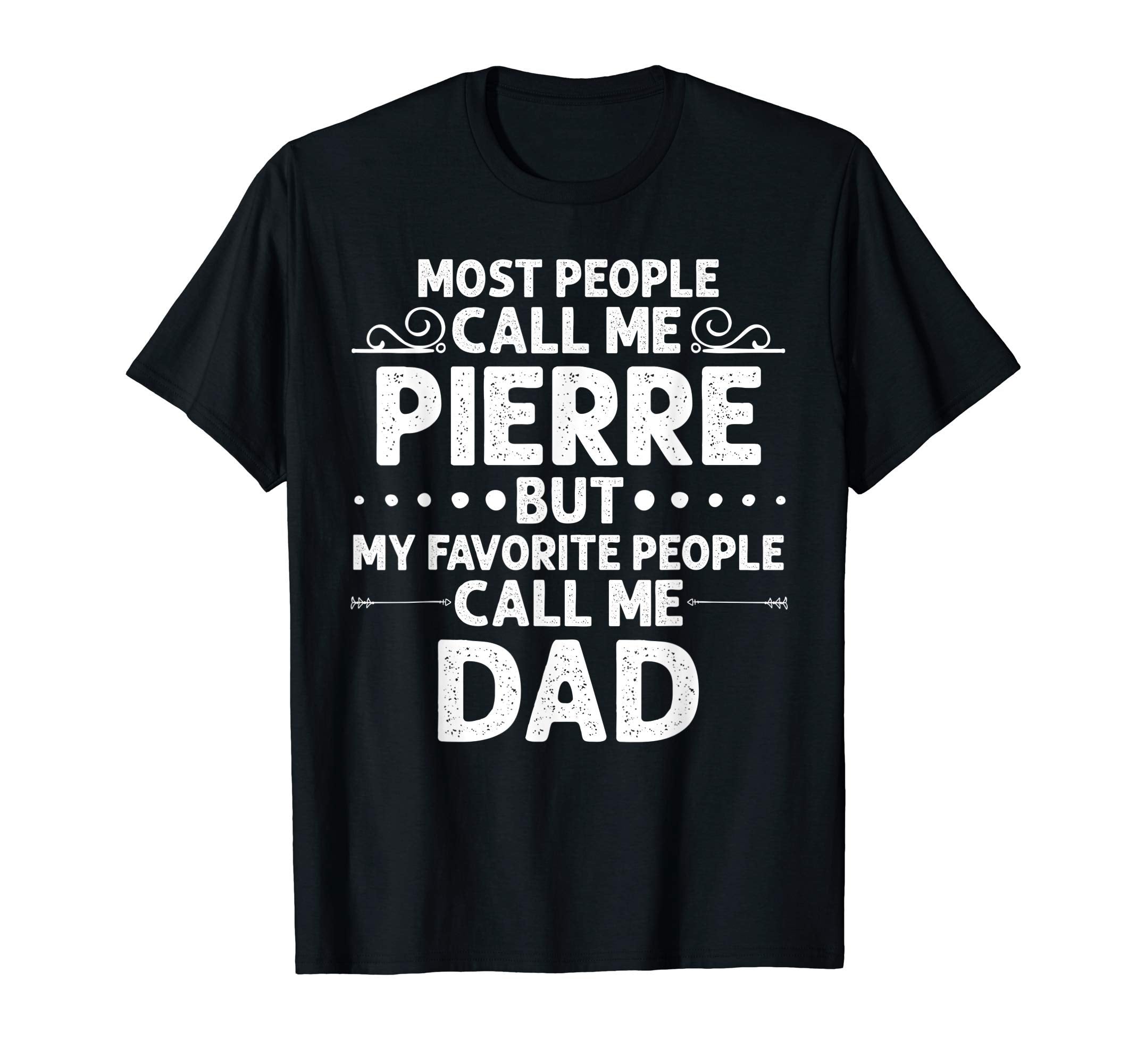Pierre Gift Name Funny Fathers Day T-Shirt - Trendy Graphic Men Women - T-Shirt, Sweatshirt, Hoodie