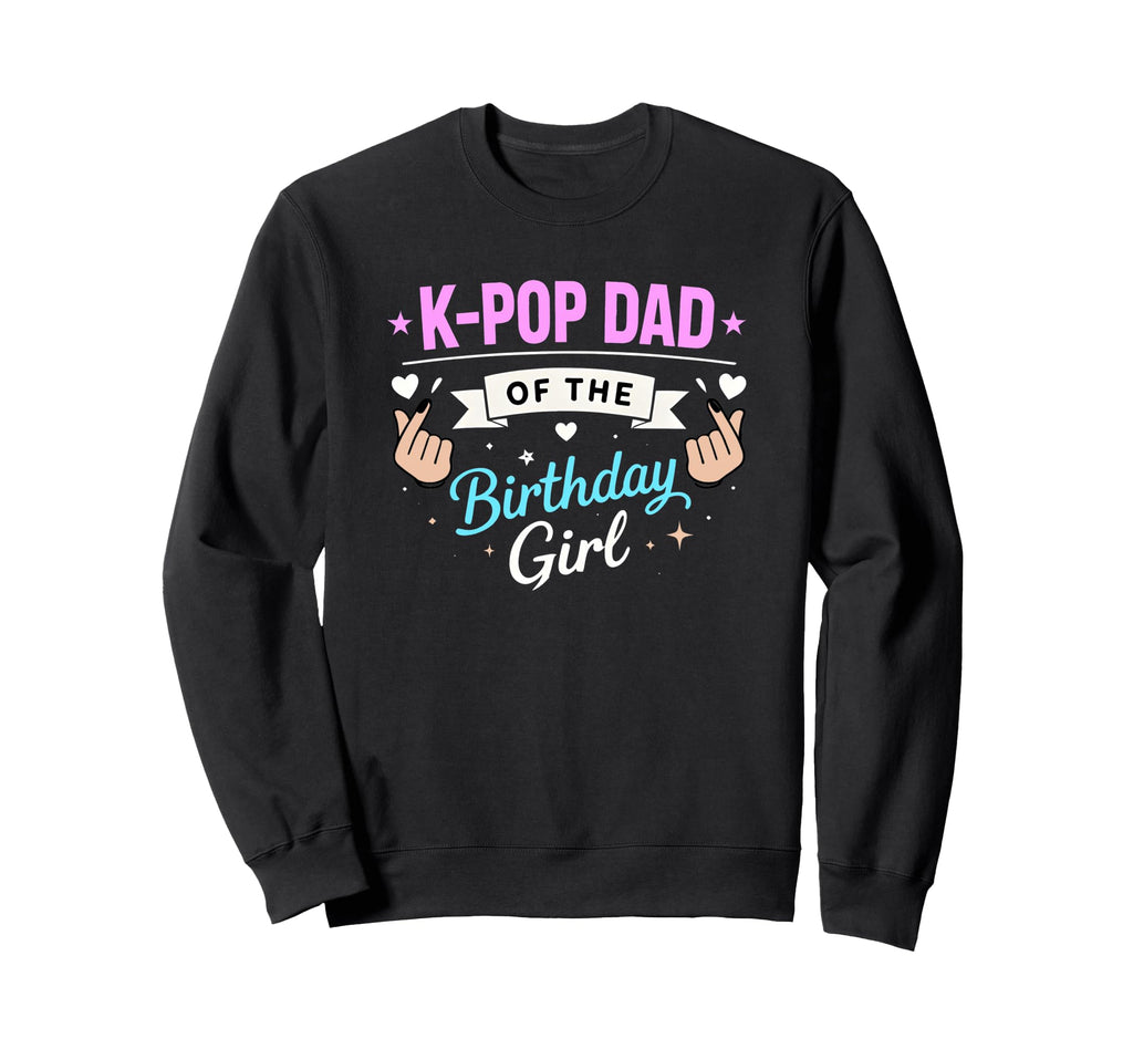 K Pop Birthday Dad K Pop Dad Birthday Sweatshirt - Unique Graphic Unisex - T-Shirt, Sweatshirt, Hoodie
