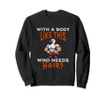 Funny Body Like This Who Needs Sweatshirt - Minimalist Print Men Women - T-Shirt, Sweatshirt, Hoodie