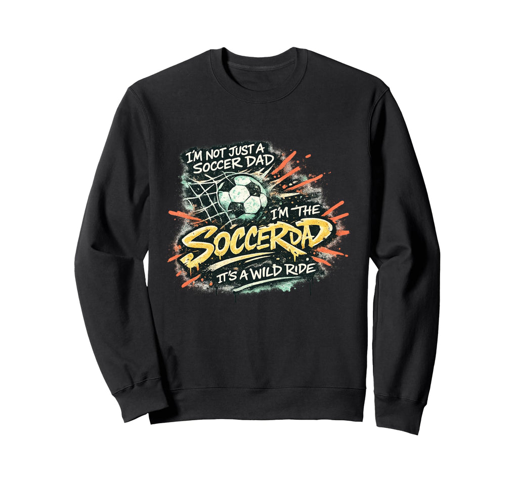 Im Not Just Soccer Dad Im Soccer Ride Sweatshirt - Custom Art Print Unisex - T-Shirt, Sweatshirt, Hoodie