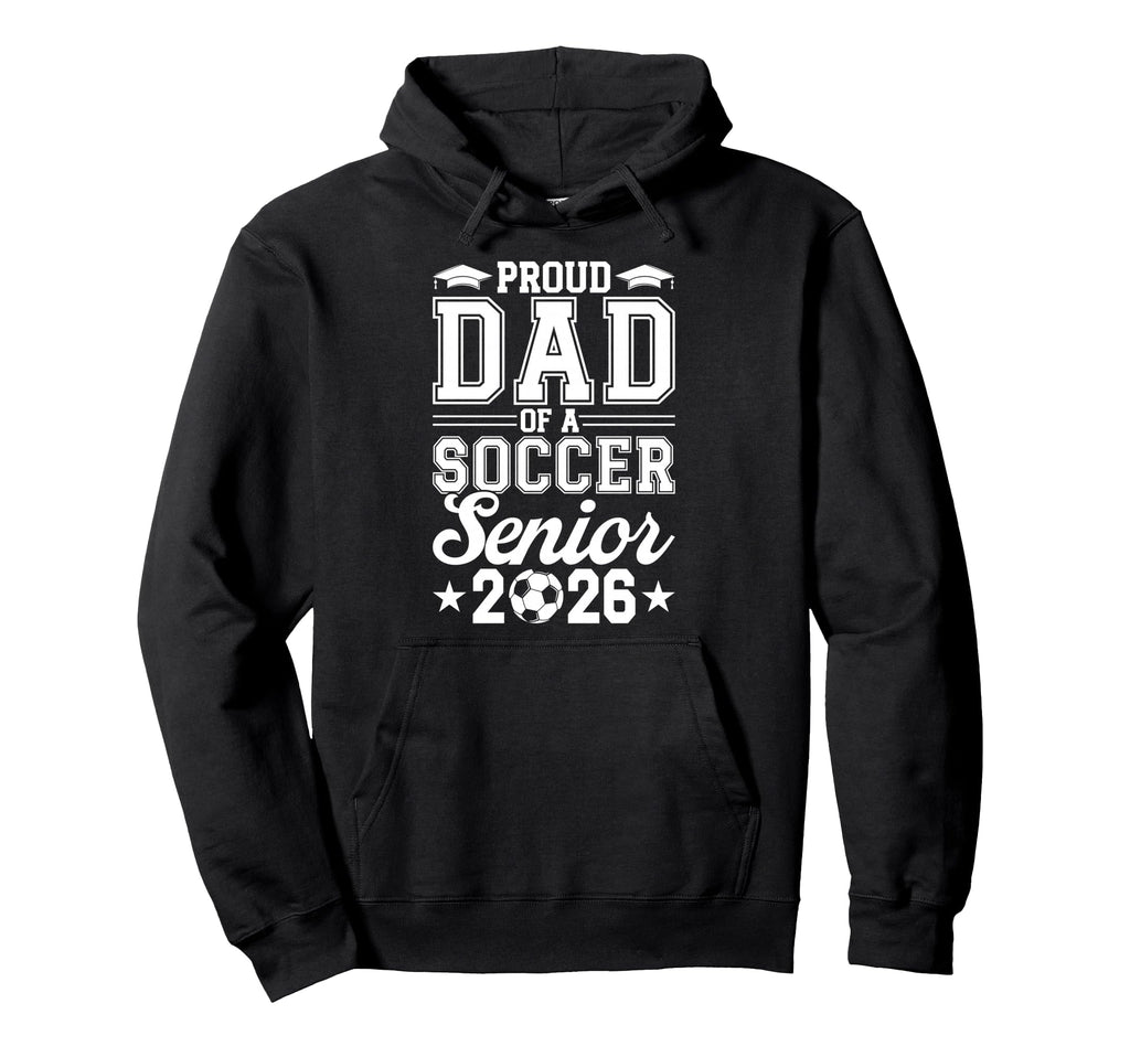 Proud Dad 2026 Senior Soccer Graduate Hoodie - Fun Novelty Design Unisex - T-Shirt, Sweatshirt, Hoodie