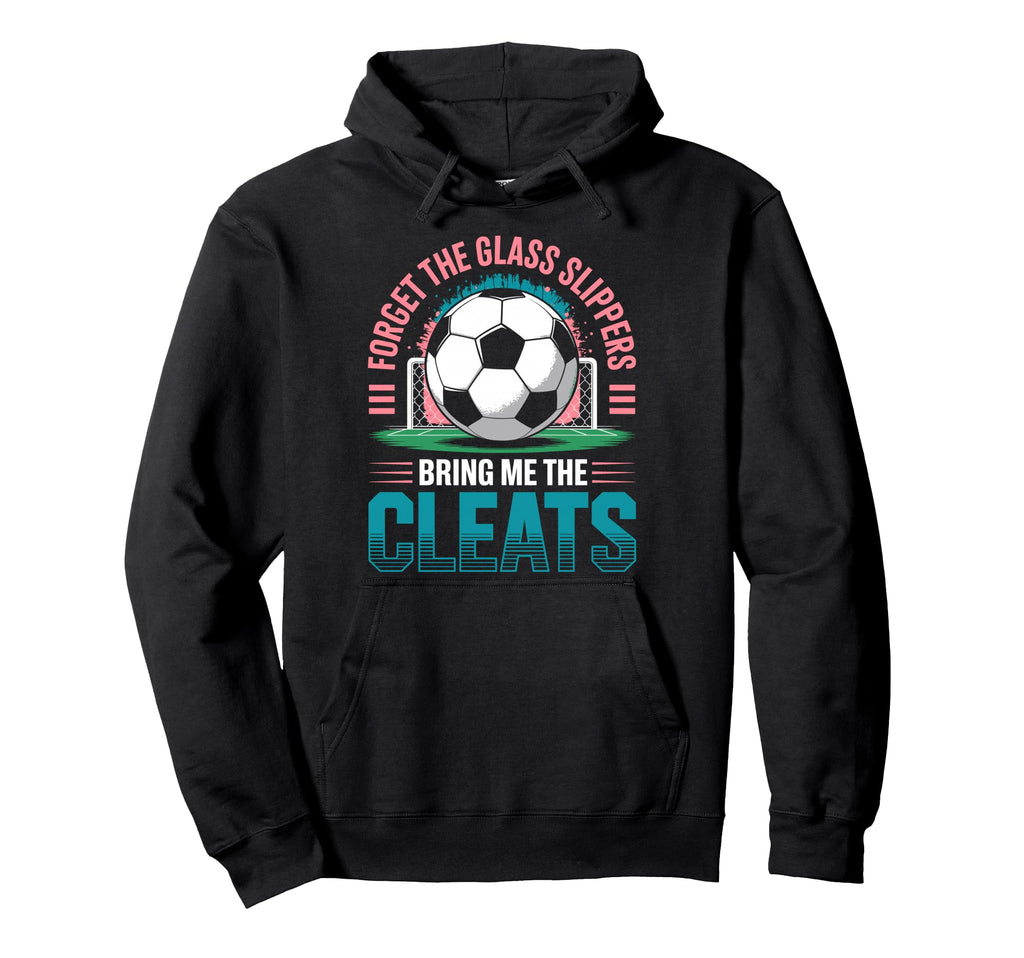 Forget Glass Slippers Bring Me Cleats Hoodie - Minimalist Print Unisex - T-Shirt, Sweatshirt, Hoodie