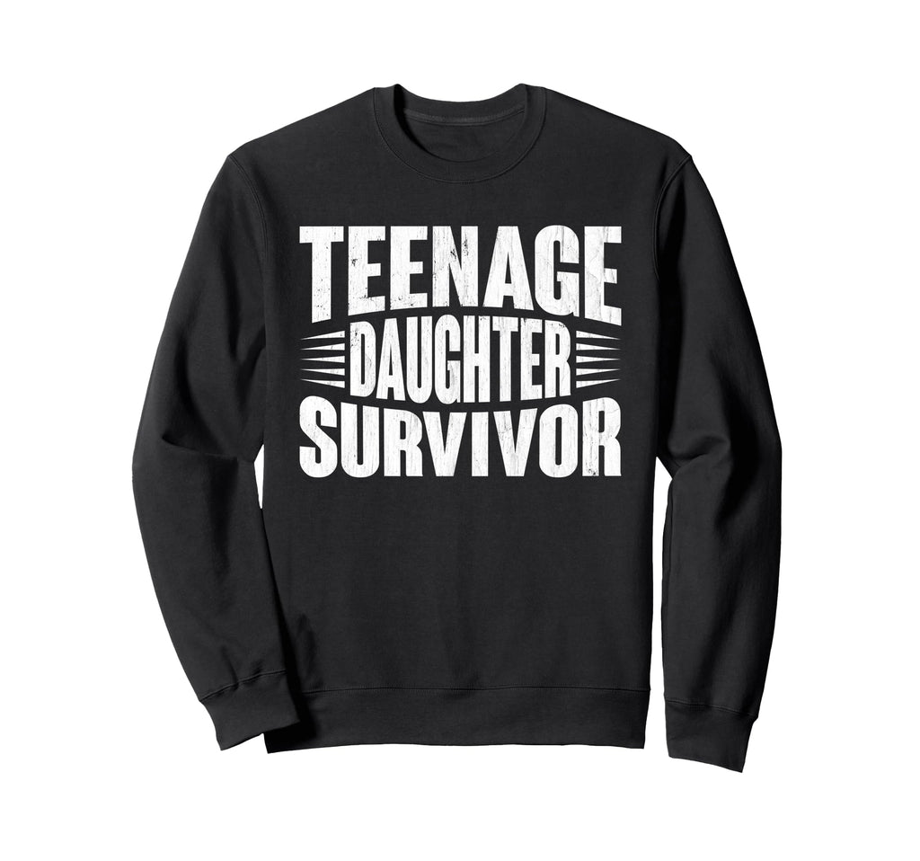Teenage Daughter Survivor Funny Fathers Sweatshirt - Trendy Graphic Unisex - T-Shirt, Sweatshirt, Hoodie