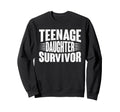 Teenage Daughter Survivor Funny Fathers Sweatshirt - Trendy Graphic Unisex - T-Shirt, Sweatshirt, Hoodie