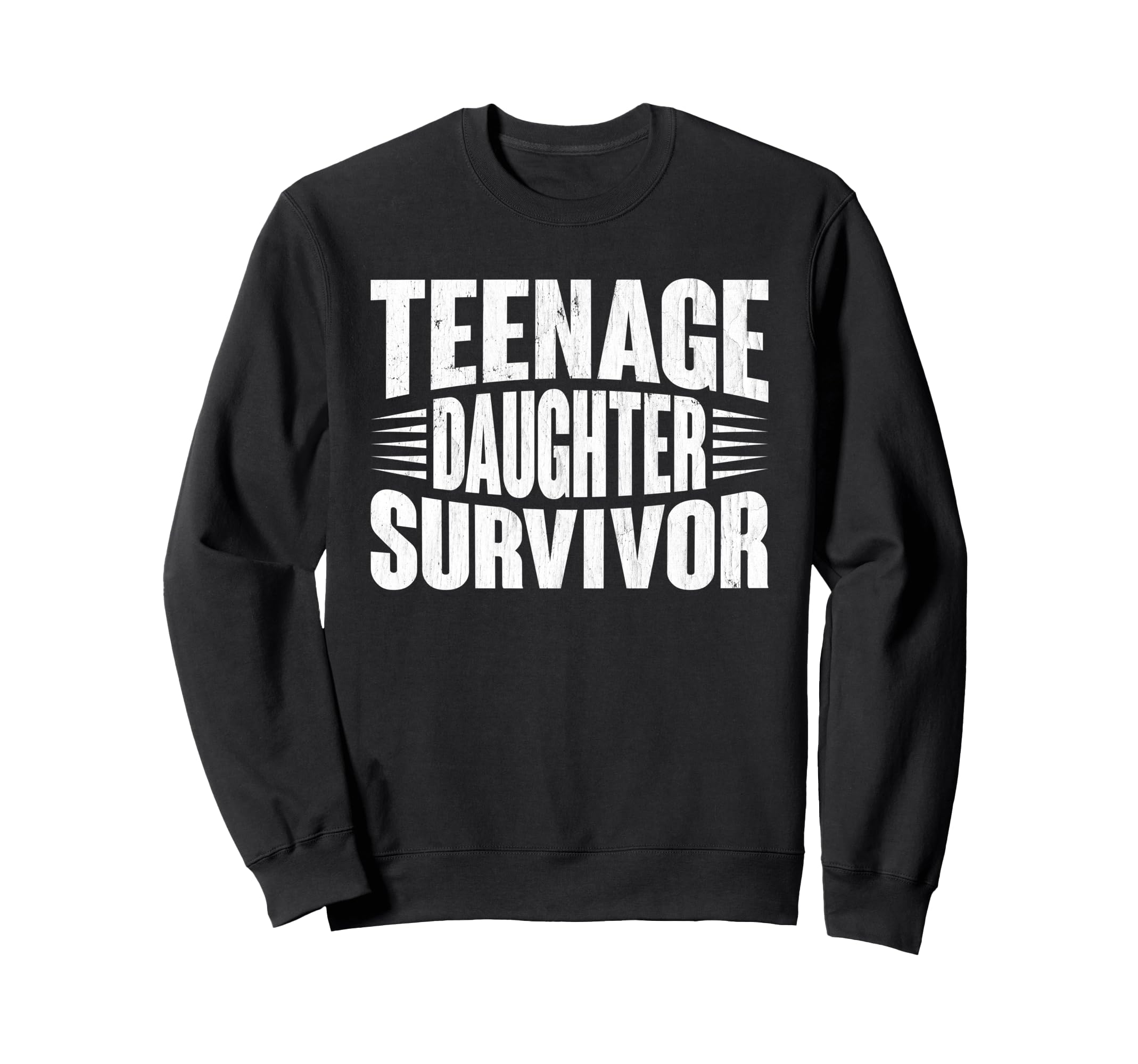 Teenage Daughter Survivor Funny Fathers Sweatshirt - Trendy Graphic Unisex - T-Shirt, Sweatshirt, Hoodie