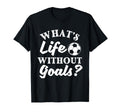 Whats Life Without Goals Soccer Lover T-Shirt - Trendy Graphic Men Women - T-Shirt, Sweatshirt, Hoodie