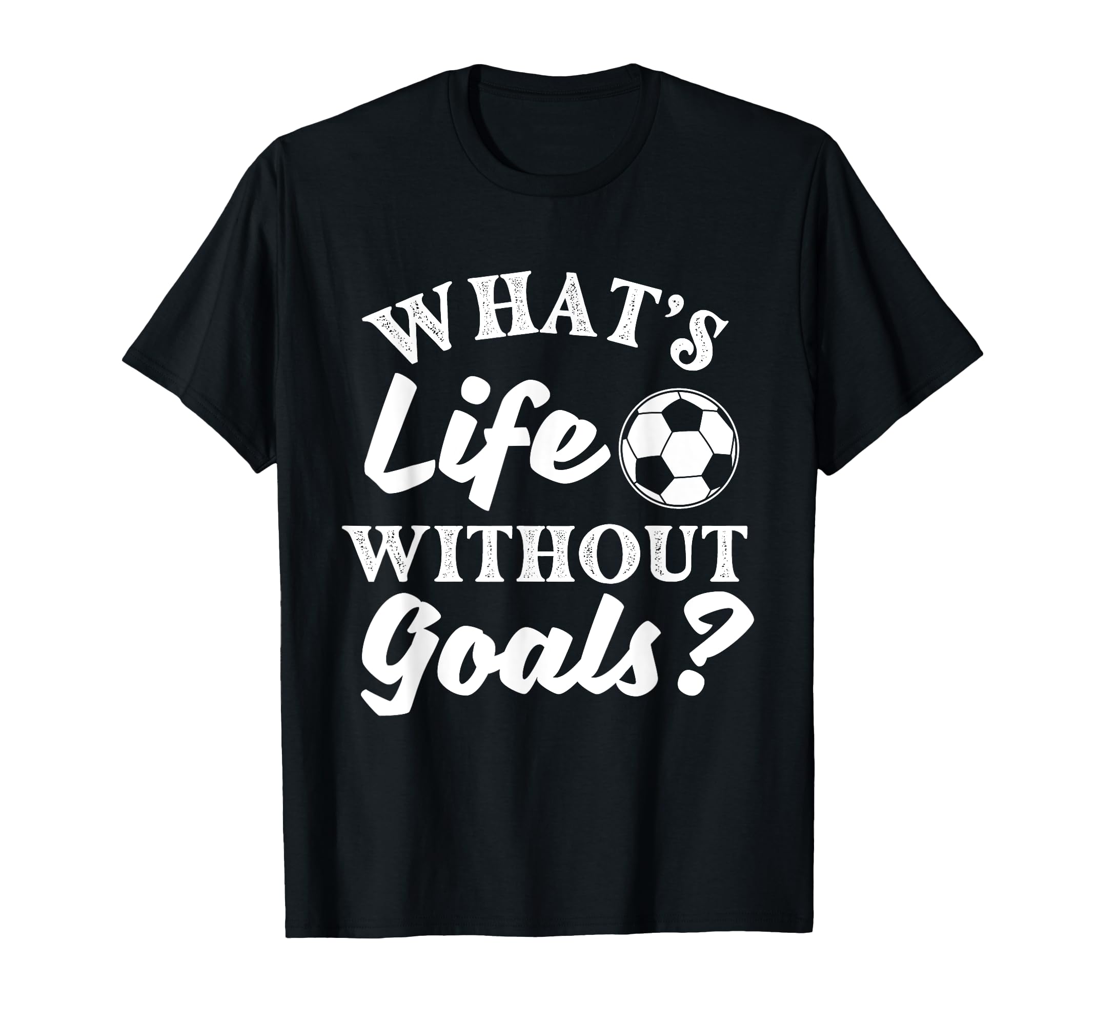 Whats Life Without Goals Soccer Lover T-Shirt - Trendy Graphic Men Women - T-Shirt, Sweatshirt, Hoodie