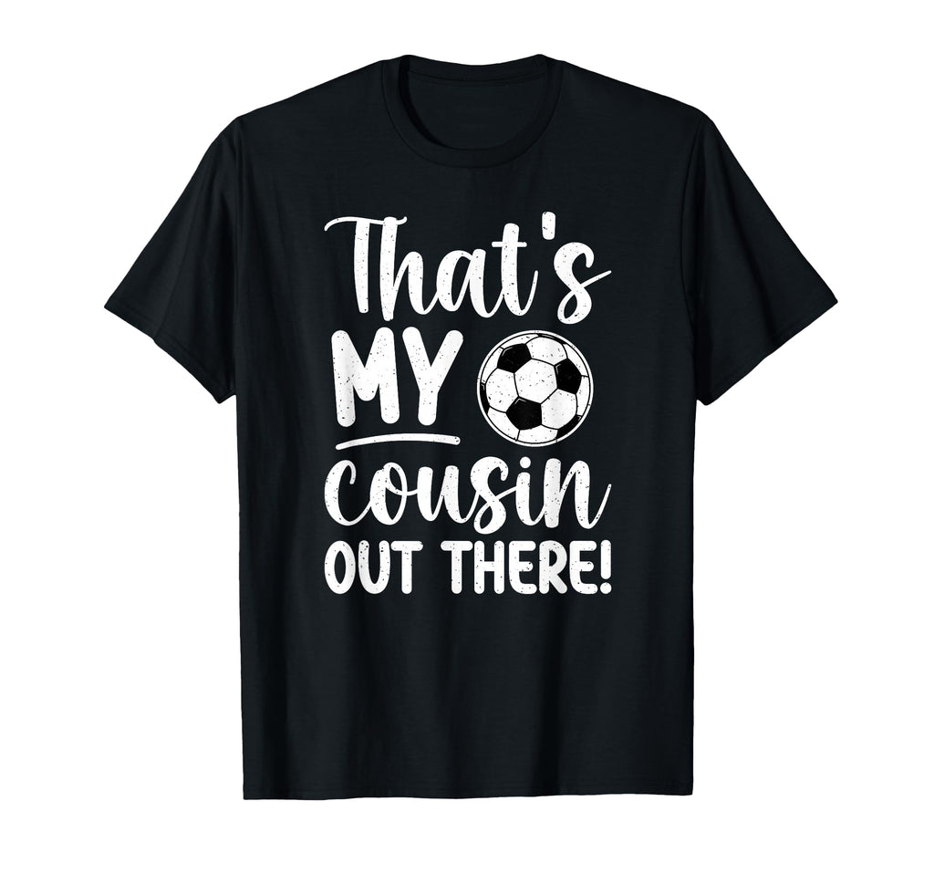 Thats My Cousin Soccer Cousin T-Shirt - Casual Everyday Wear for Adults - T-Shirt, Sweatshirt, Hoodie