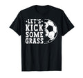 Lets Kick Some Grass Funny Soccer T-Shirt - Novelty Apparel Men Women - T-Shirt, Sweatshirt, Hoodie