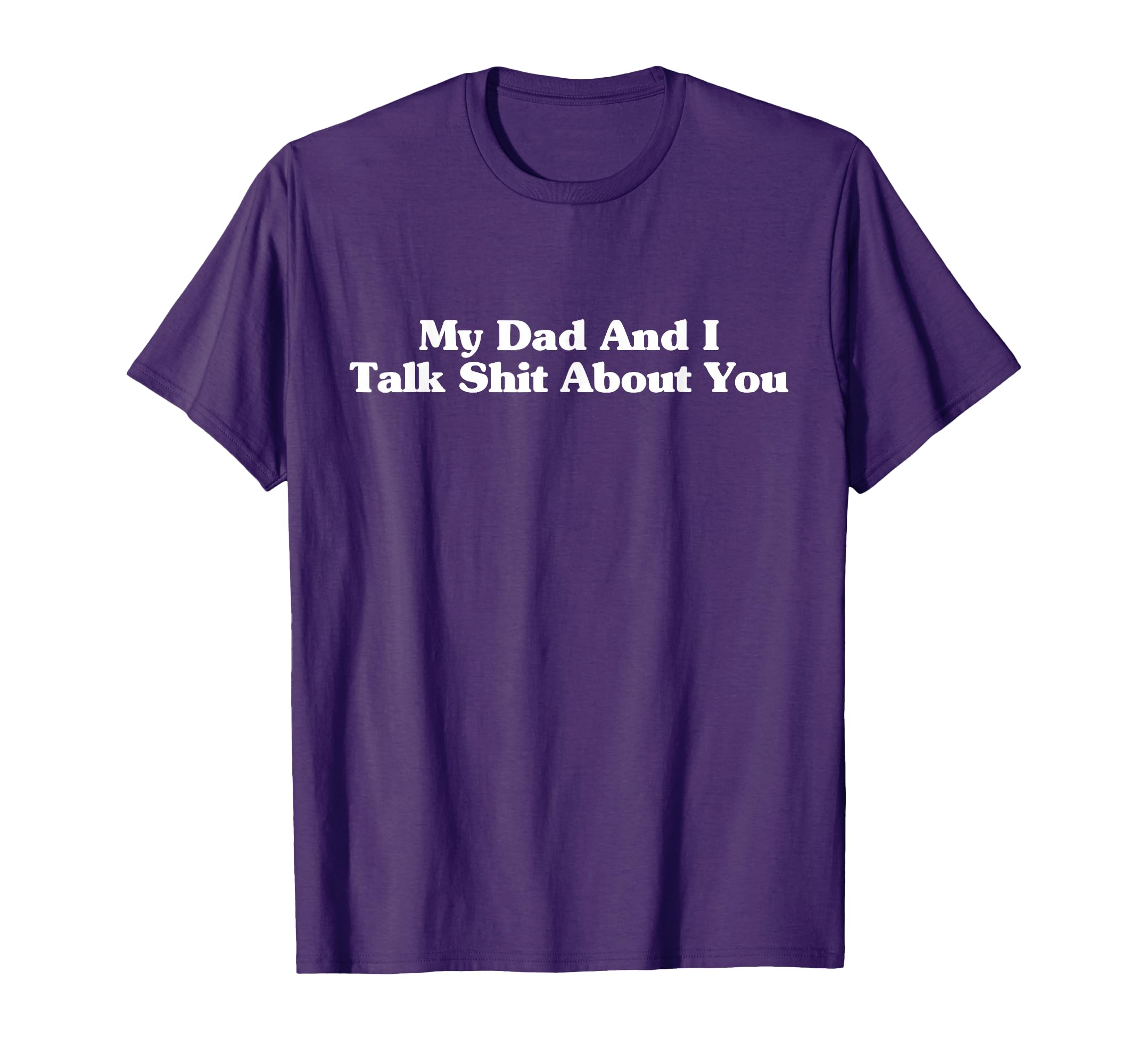 My Dad And I Talk Sh T About You Son T-Shirt - Trendy Graphic Men Women - T-Shirt, Sweatshirt, Hoodie