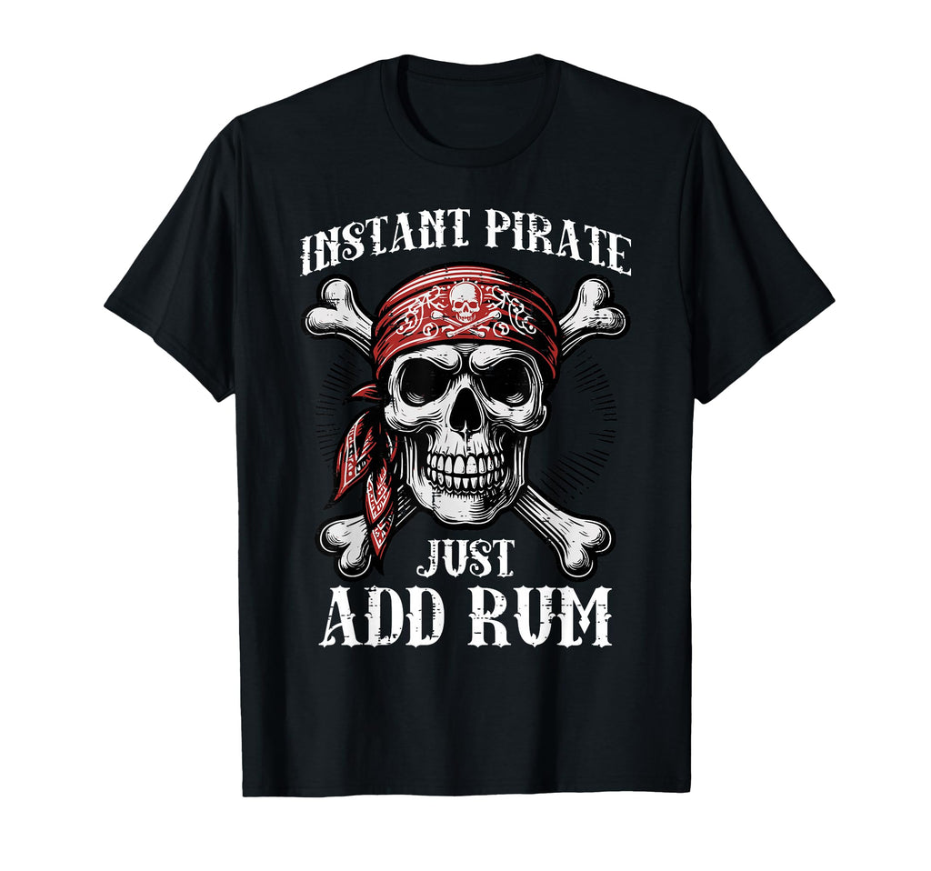 Instant Pirate Just Add Rum Funny T-Shirt - Casual Everyday Wear Men Women - T-Shirt, Sweatshirt, Hoodie