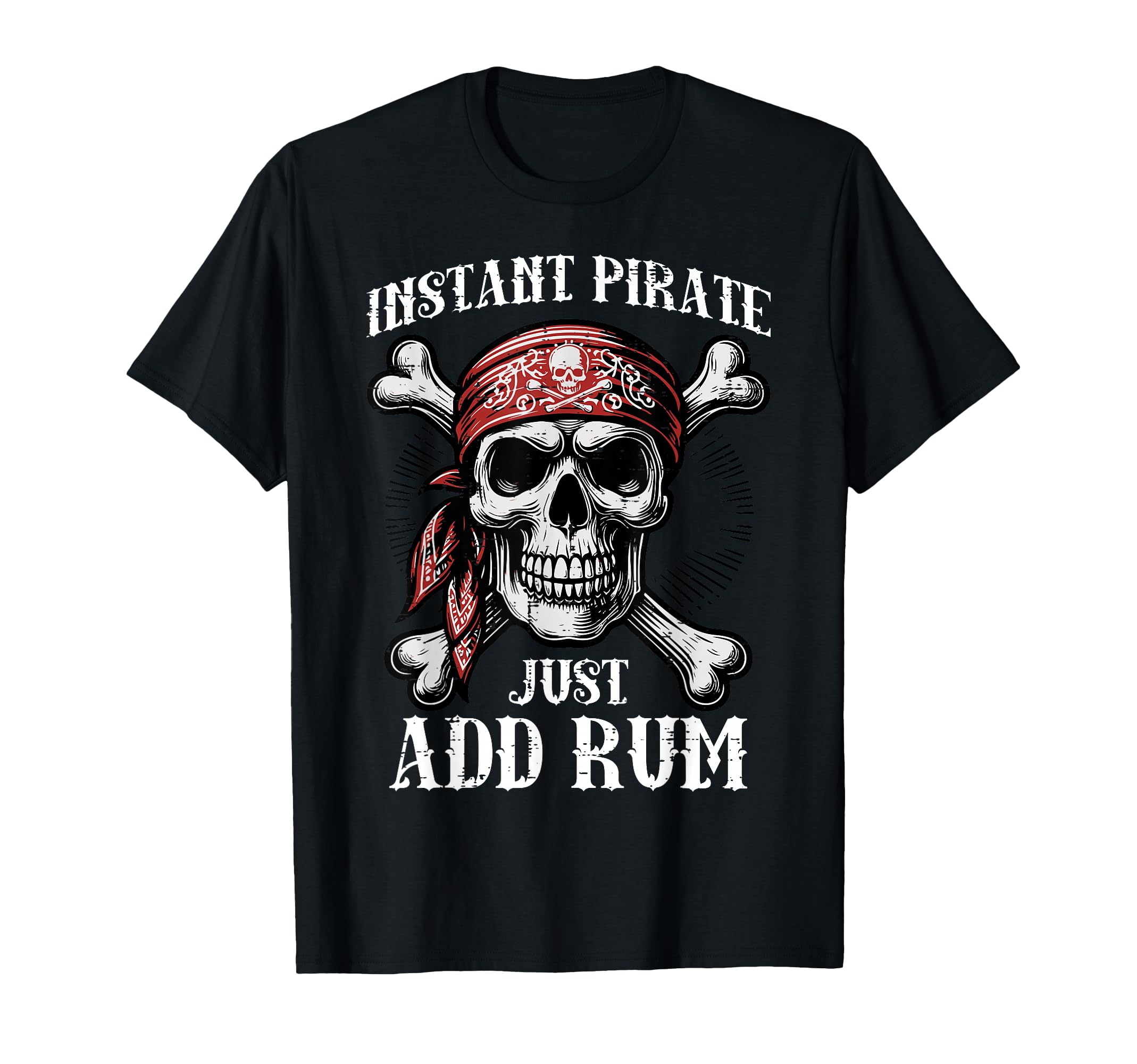 Instant Pirate Just Add Rum Funny T-Shirt - Casual Everyday Wear Men Women - T-Shirt, Sweatshirt, Hoodie