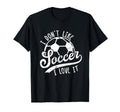 I Dont Like Soccer I Love It Funny T-Shirt - Aesthetic Graphic Men Women - T-Shirt, Sweatshirt, Hoodie