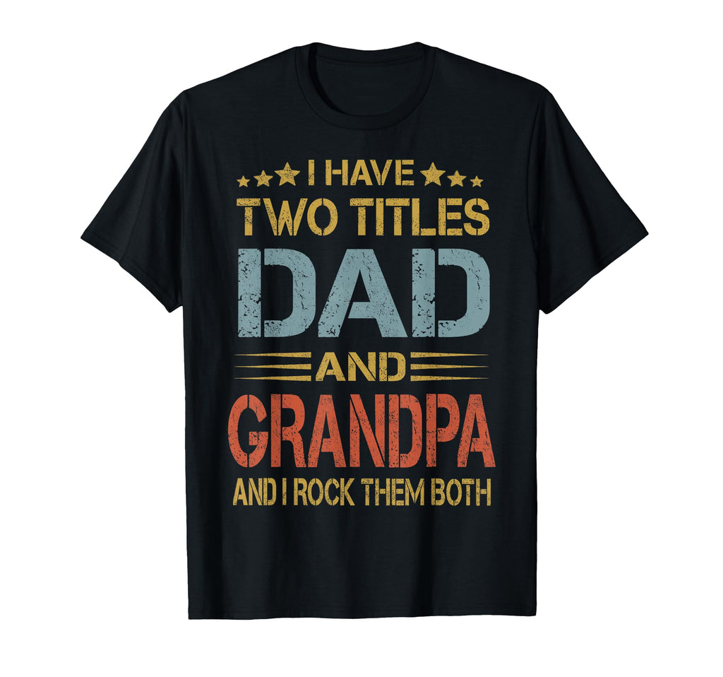 I Have Two Titles Dad And Grandpa Fathers T-Shirt - Unique Graphic Unisex - T-Shirt, Sweatshirt, Hoodie