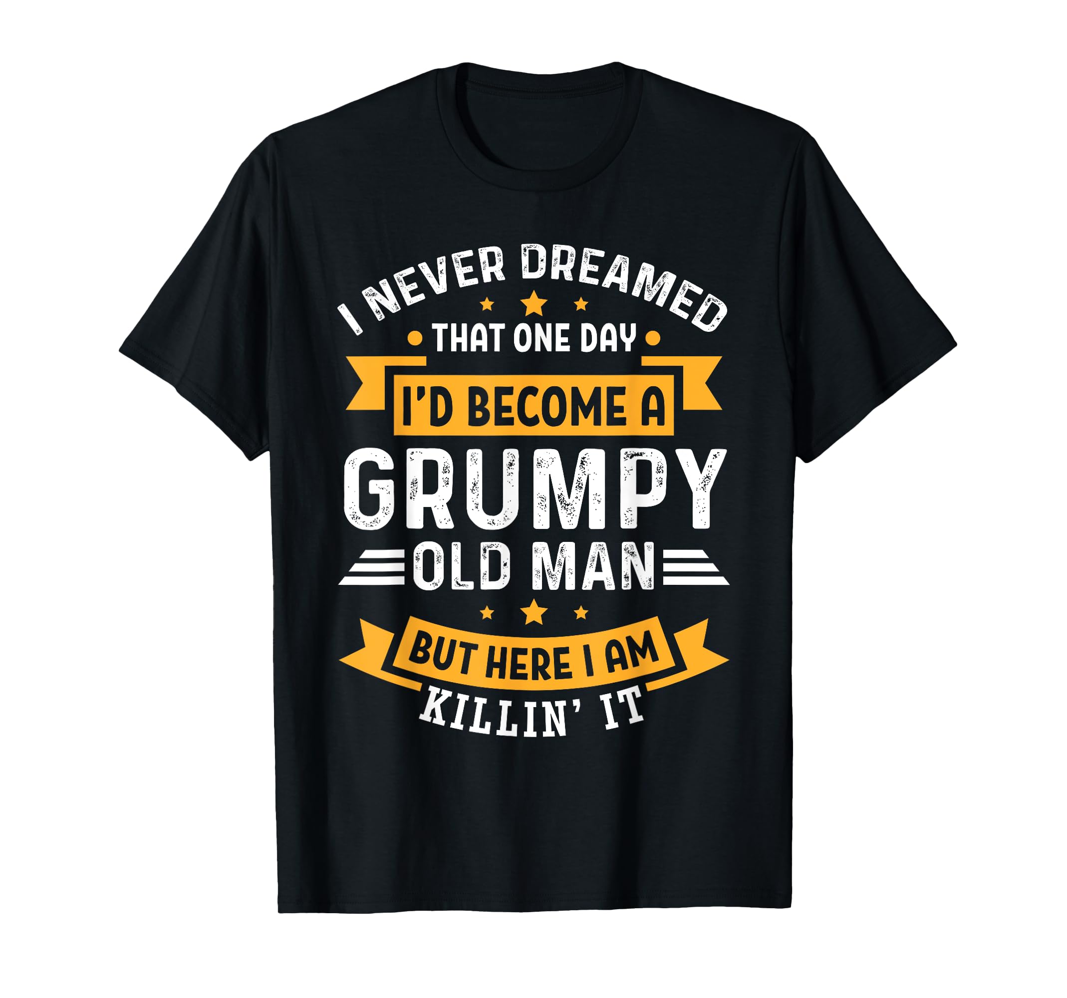 I Never Dreamed That Id Become Grumpy Old T-Shirt - Trendy Graphic Unisex - T-Shirt, Sweatshirt, Hoodie
