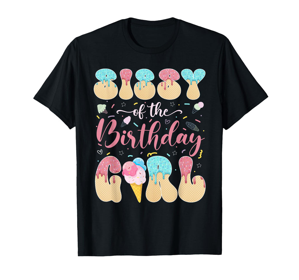 Sissy Birthday Sweet Ice Cream Drip T-Shirt - Unique Graphic Unisex - T-Shirt, Sweatshirt, Hoodie