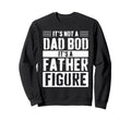 Its Not Dad Bod Its Father Figure Sweatshirt - Custom Art Print for Adults - T-Shirt, Sweatshirt, Hoodie