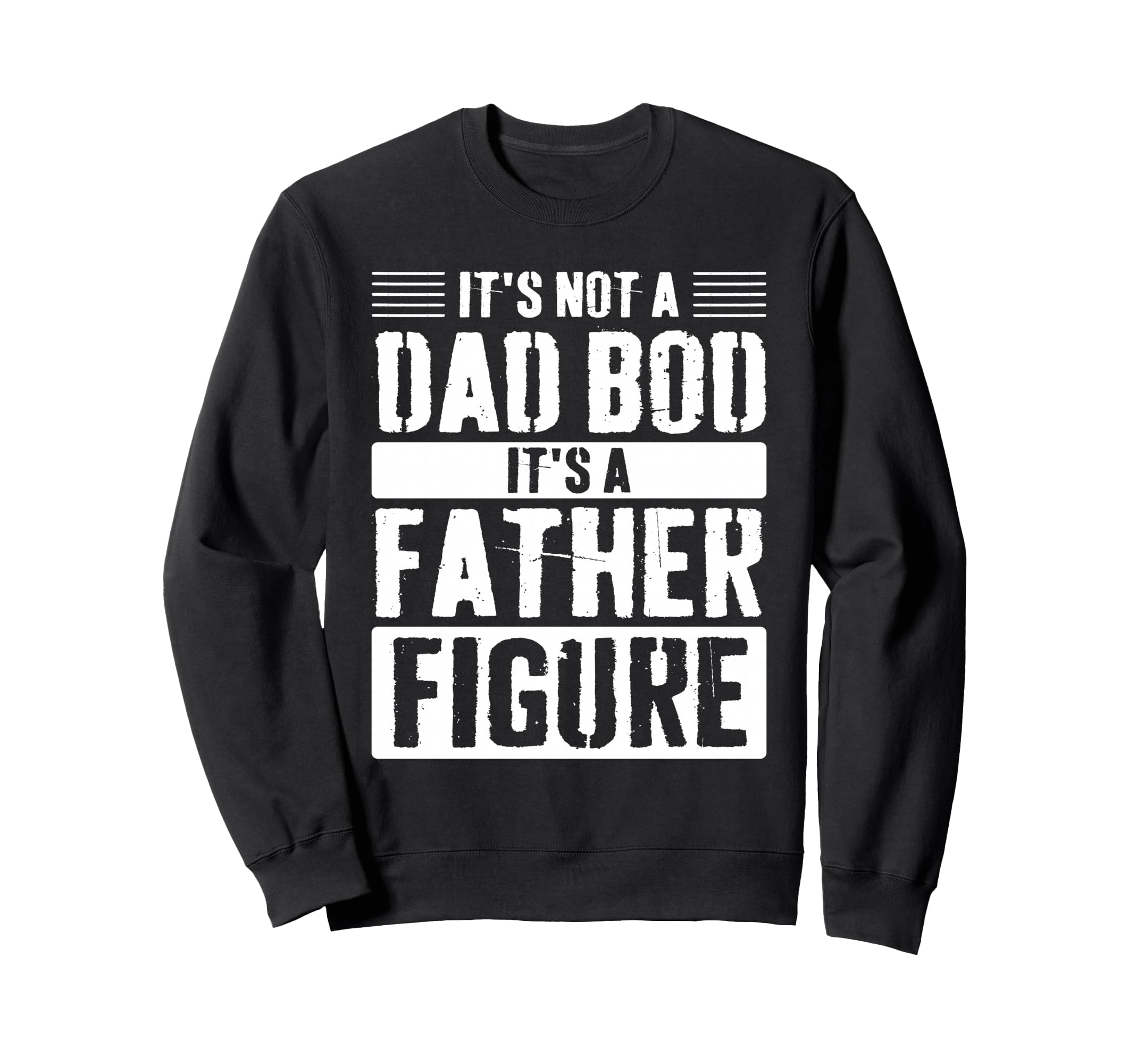 Its Not Dad Bod Its Father Figure Sweatshirt - Custom Art Print for Adults - T-Shirt, Sweatshirt, Hoodie