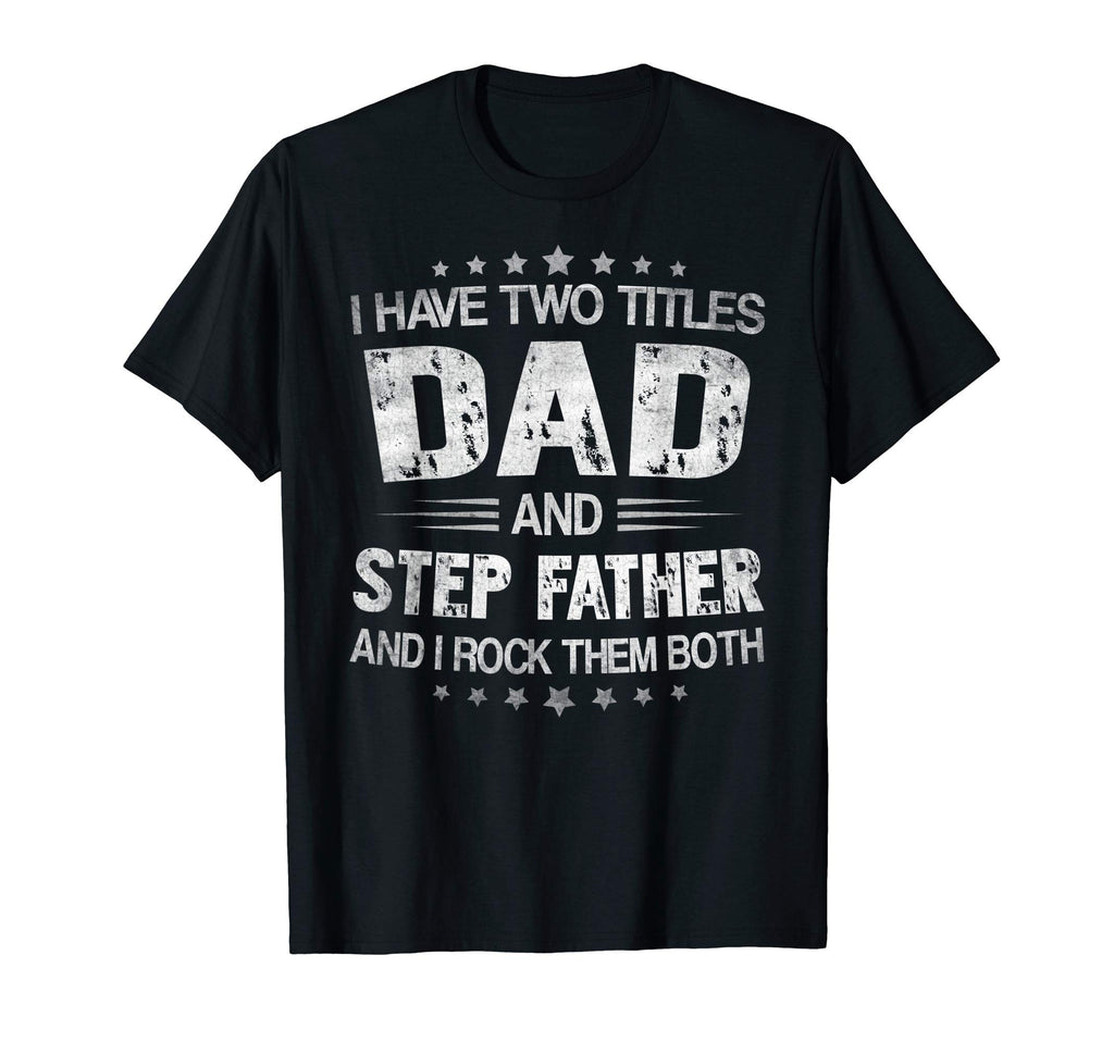 Mens I Have Two Titles Dad And Step T-Shirt - Fun Novelty Design Men Women - T-Shirt, Sweatshirt, Hoodie