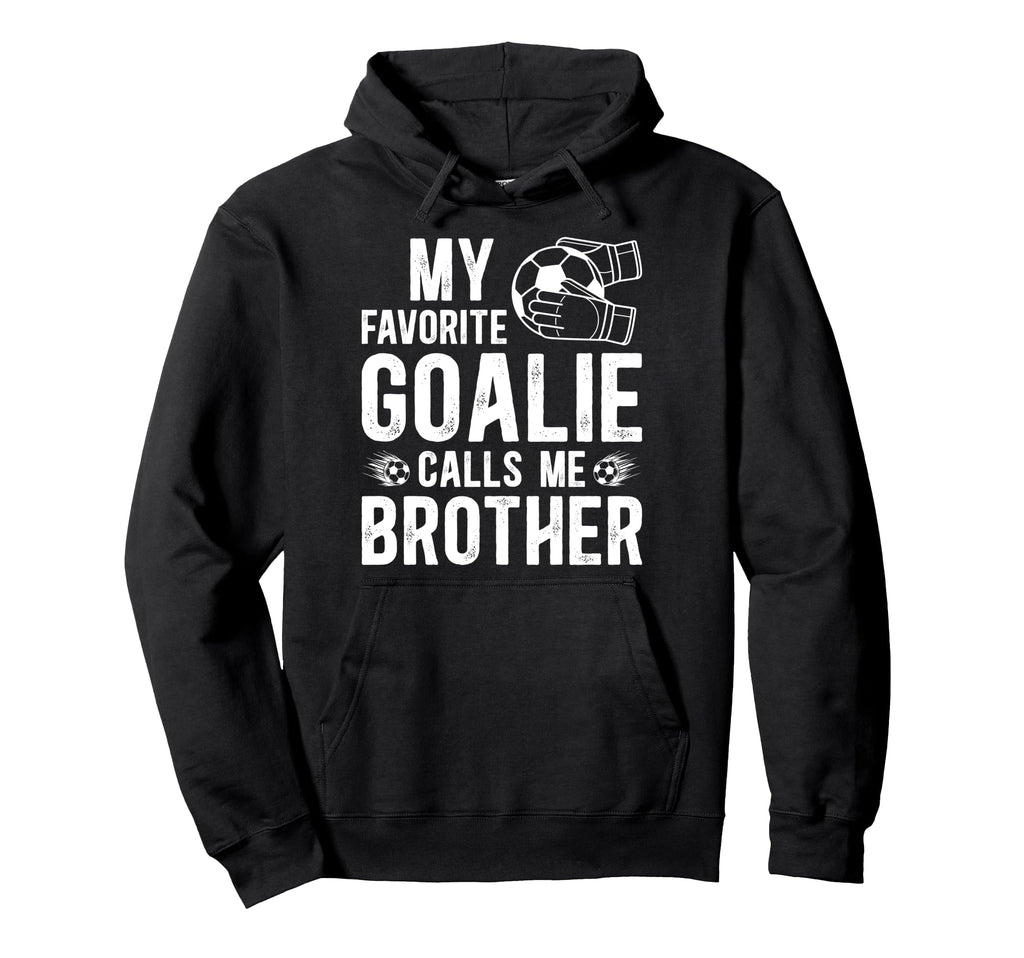 Proud Soccer Goalie Brother Soccer Keeper Hoodie - Unique Graphic Unisex - T-Shirt, Sweatshirt, Hoodie