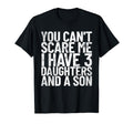 You Cant Scare Me I Have 3 Daughters T-Shirt - Casual Everyday Wear Unisex - T-Shirt, Sweatshirt, Hoodie