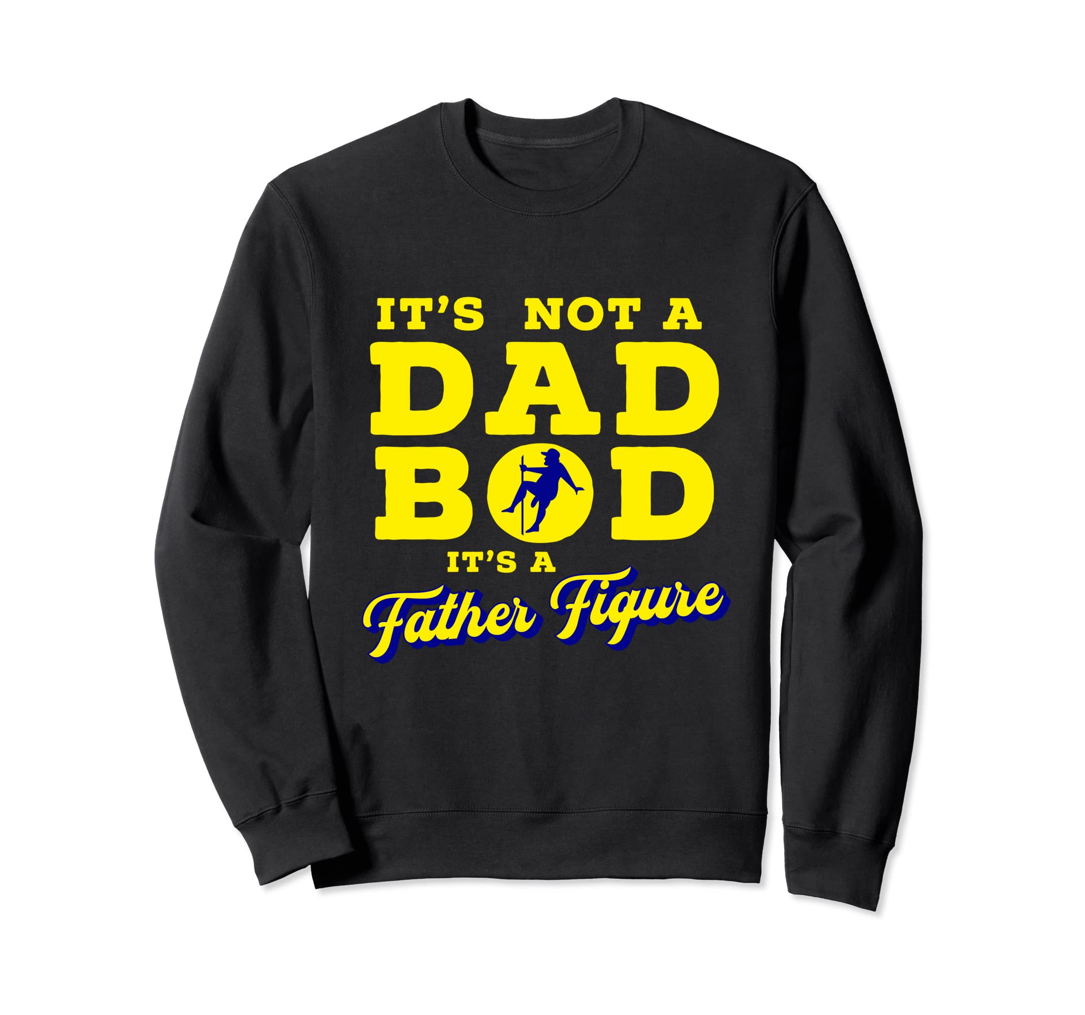 Its Not Dad Bod Its Father Figure Sweatshirt - Fun Novelty Design Unisex - T-Shirt, Sweatshirt, Hoodie