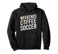 Weekends Coffee And Soccer Mom Life Hoodie - Trendy Graphic Men Women - T-Shirt, Sweatshirt, Hoodie