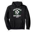 Brother Birthday Soccer Lover Gifts Hoodie - Unique Graphic for Adults - T-Shirt, Sweatshirt, Hoodie
