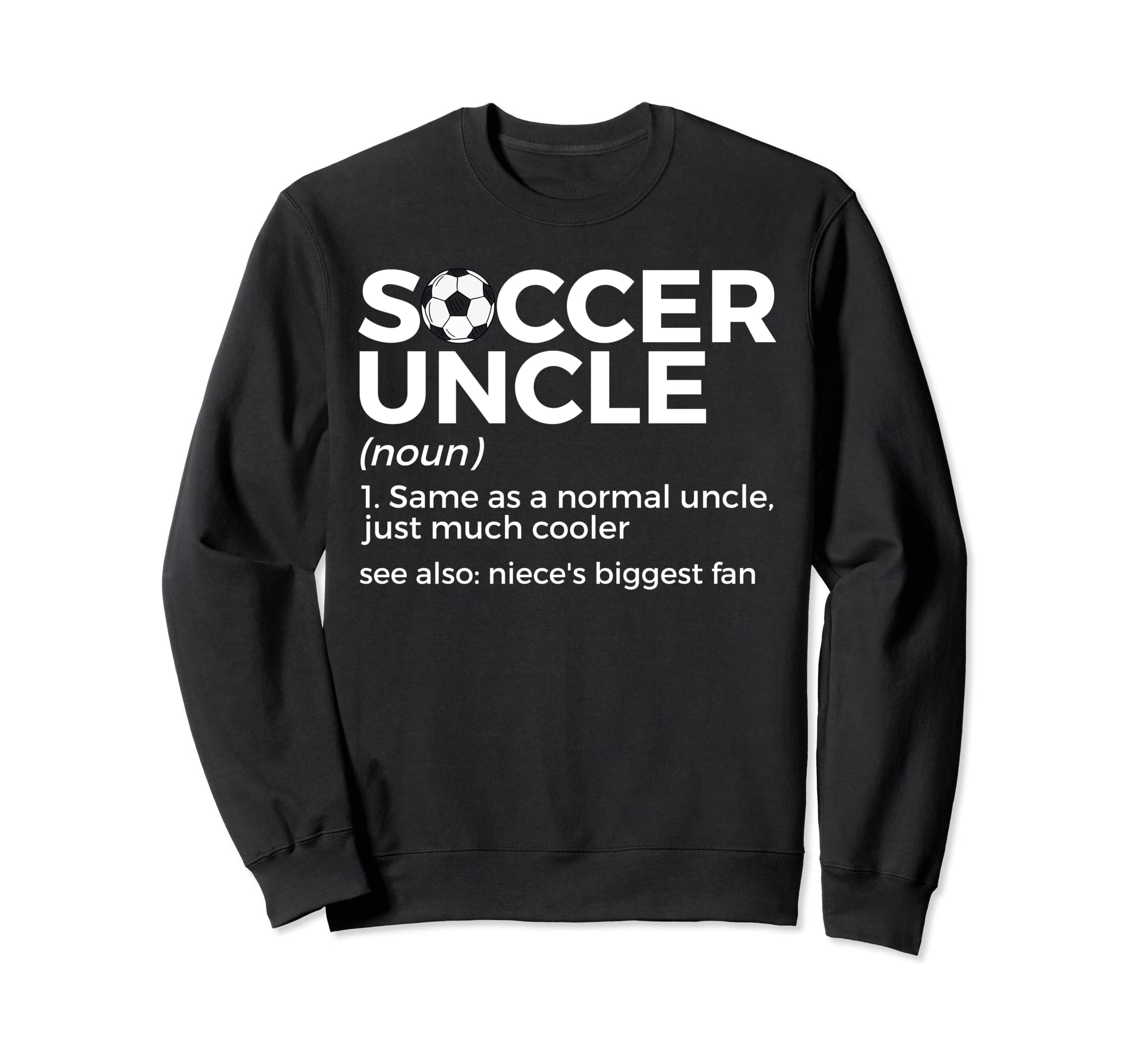 Soccer Uncle Definition Nieces Sweatshirt - Streetwear Style Men Women - T-Shirt, Sweatshirt, Hoodie