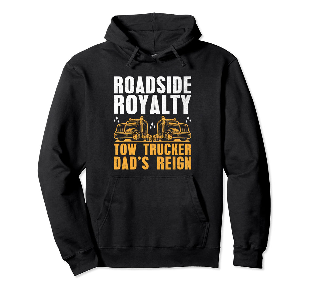 Roadside Royalty Tow Trucker Dads Reign Hoodie - Novelty Apparel Men Women - T-Shirt, Sweatshirt, Hoodie