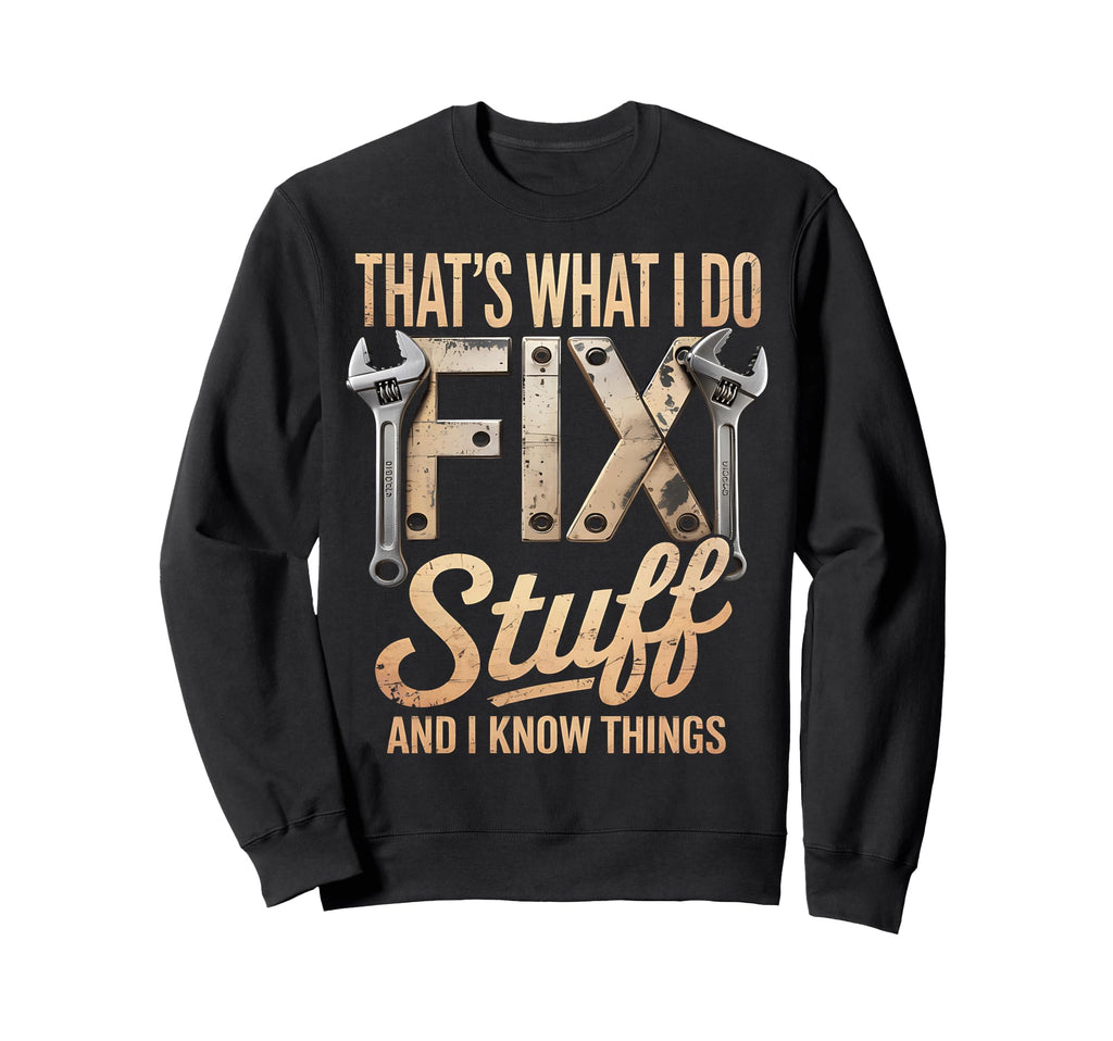 Thats What I Do I Fix Stuff Sweatshirt - Casual Everyday Wear Men Women - T-Shirt, Sweatshirt, Hoodie