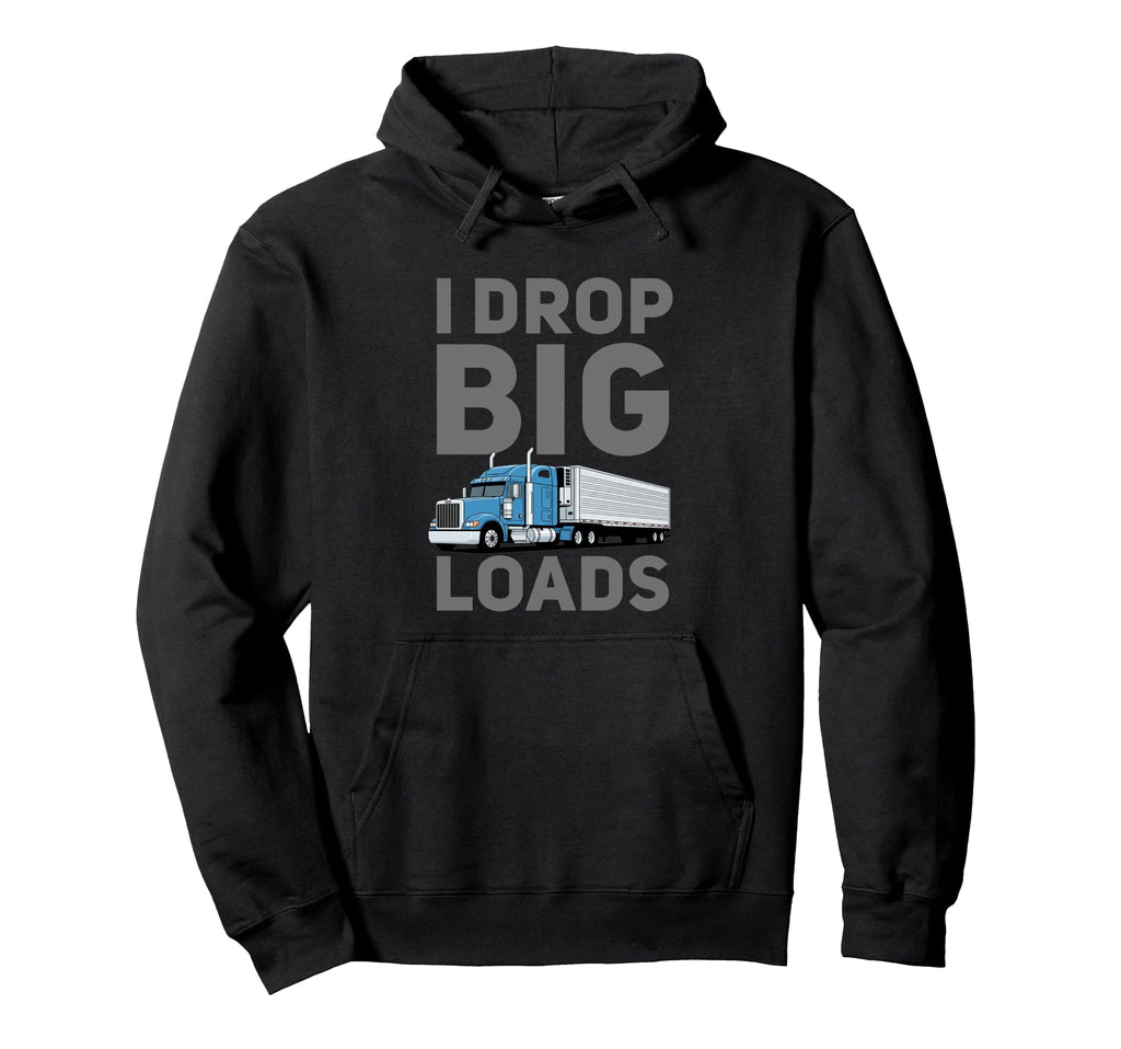 I Drop Big Loads Funny Trucker Joke Semi Hoodie - Graphic Print Men Women - T-Shirt, Sweatshirt, Hoodie