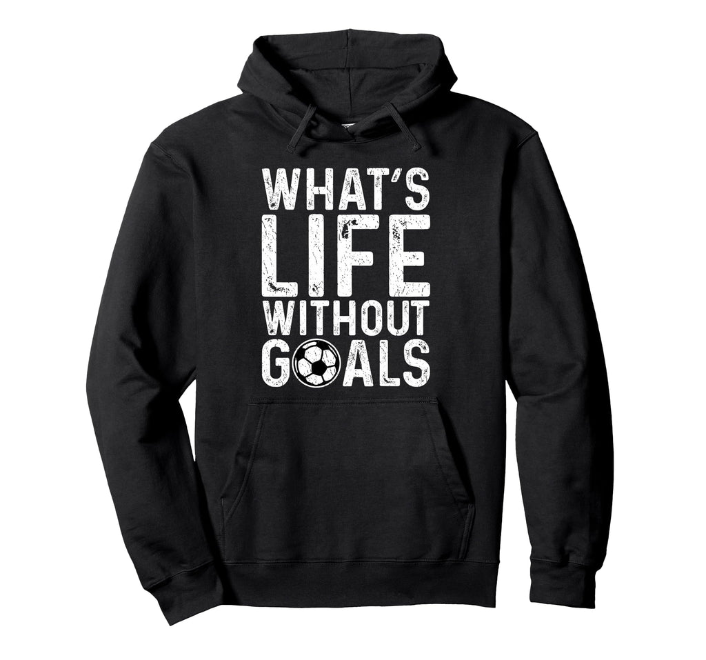 Whats Life Without Goals Soccer Fan Hoodie - Aesthetic Graphic for Adults - T-Shirt, Sweatshirt, Hoodie