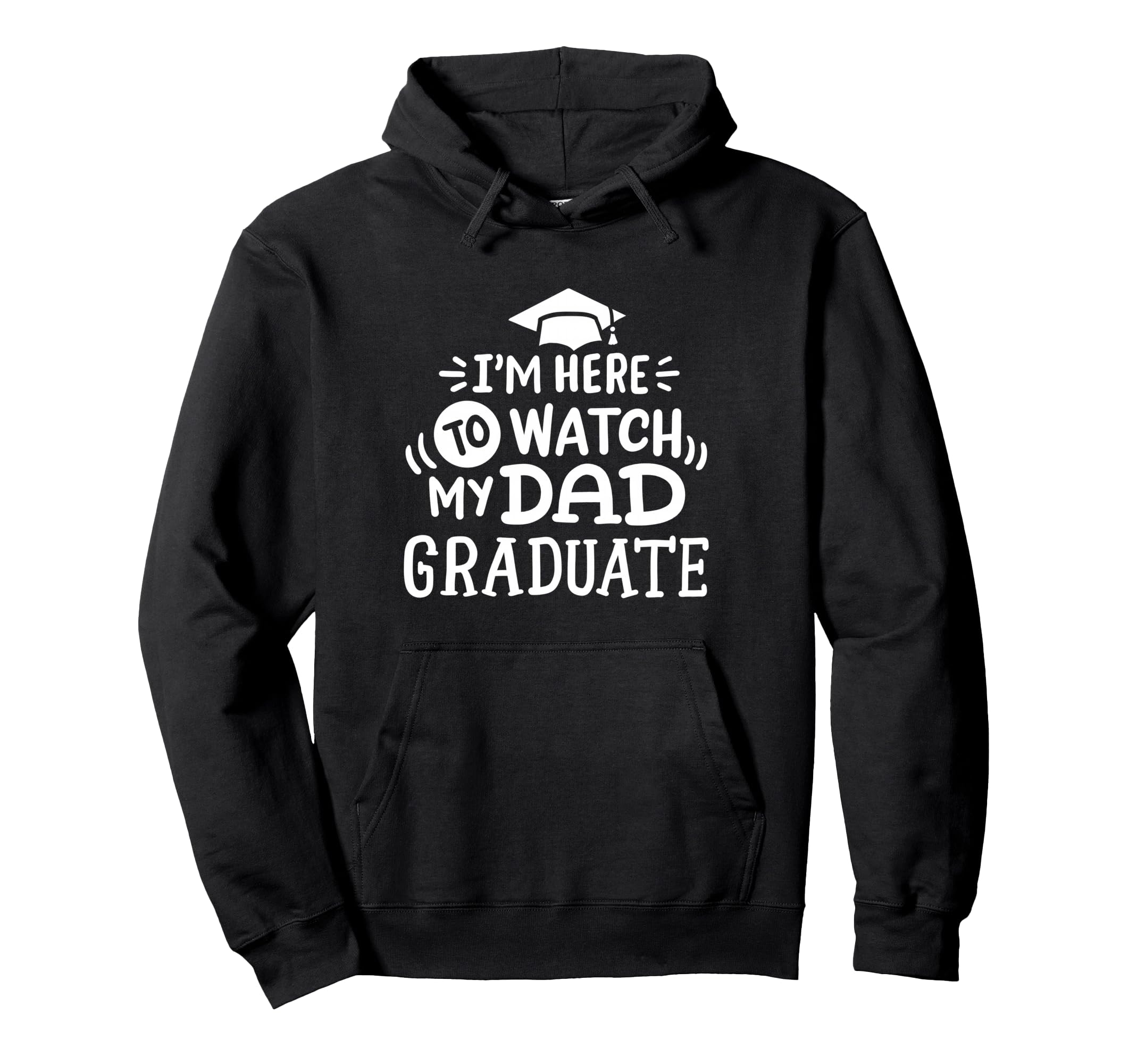 Im Here To Watch My Dad Graduate Proud Hoodie - Novelty Apparel for Adults - T-Shirt, Sweatshirt, Hoodie