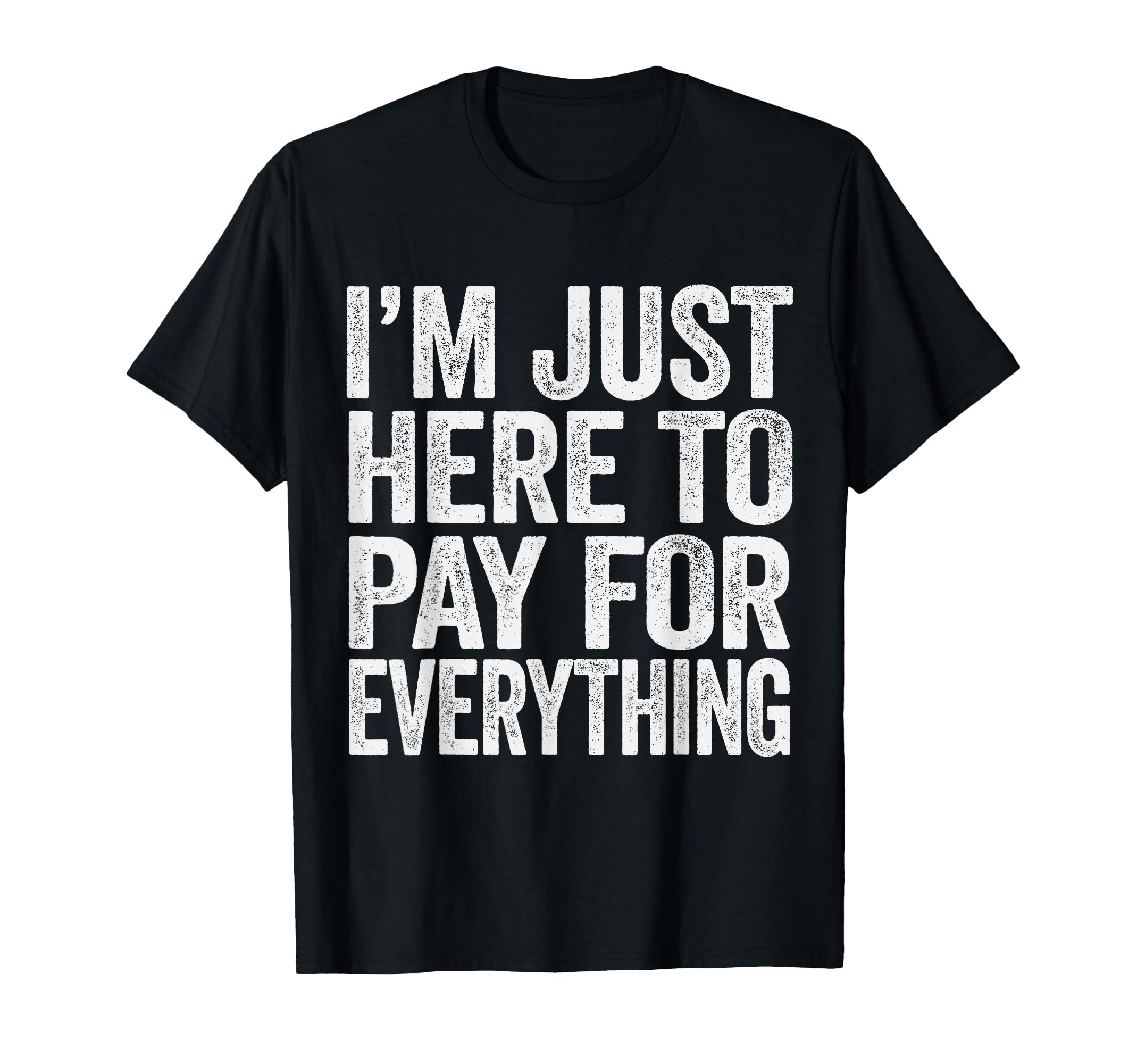 Im Just Here To Pay Everything Pun T-Shirt - Custom Art Print Men Women - T-Shirt, Sweatshirt, Hoodie