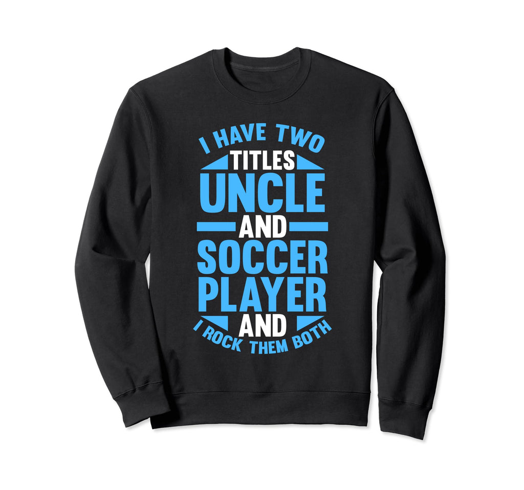 I Have Two Titles Uncle And Sweatshirt - Aesthetic Graphic Men Women - T-Shirt, Sweatshirt, Hoodie