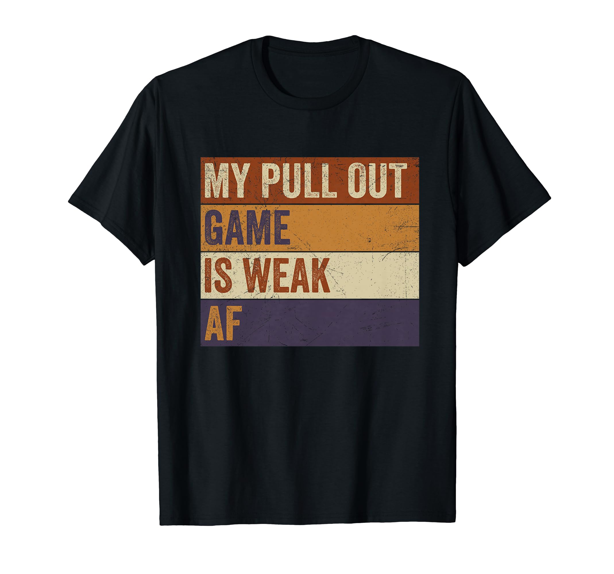 My Pull Out Game Is Weak Af Funny Dad T-Shirt - Novelty Apparel Unisex - T-Shirt, Sweatshirt, Hoodie