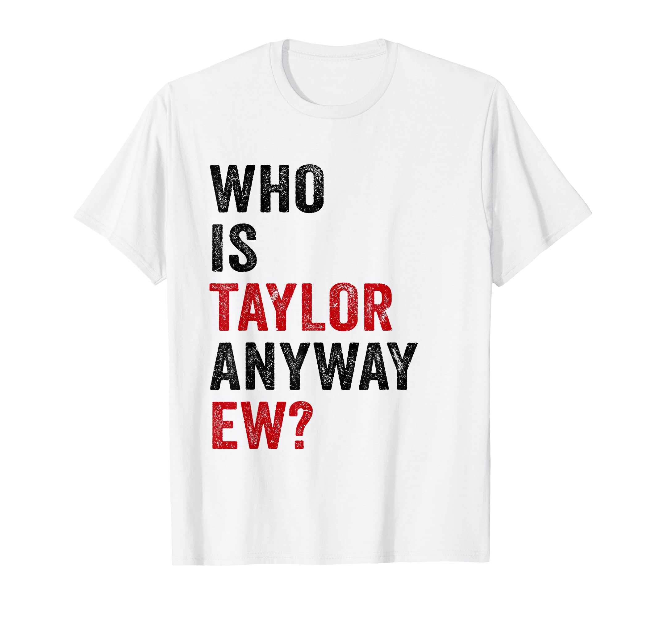 Who Is Taylor Anyway Ew Taylor T-Shirt - Aesthetic Graphic for Adults - T-Shirt, Sweatshirt, Hoodie