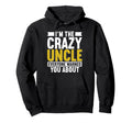 Im Crazy Uncle Everyone Warned You About Hoodie - Custom Art Print Unisex - T-Shirt, Sweatshirt, Hoodie