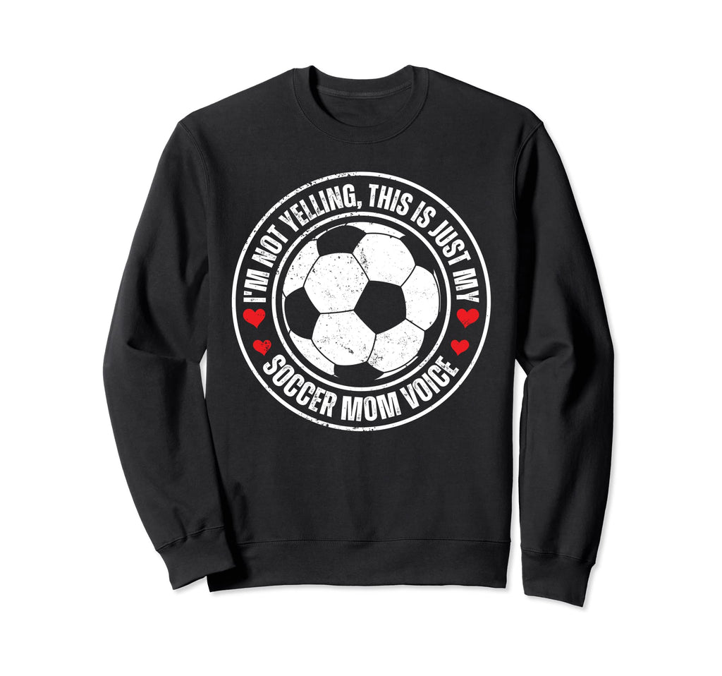Im Not Yelling This Is Just My Soccer Sweatshirt - Graphic Print Men Women - T-Shirt, Sweatshirt, Hoodie