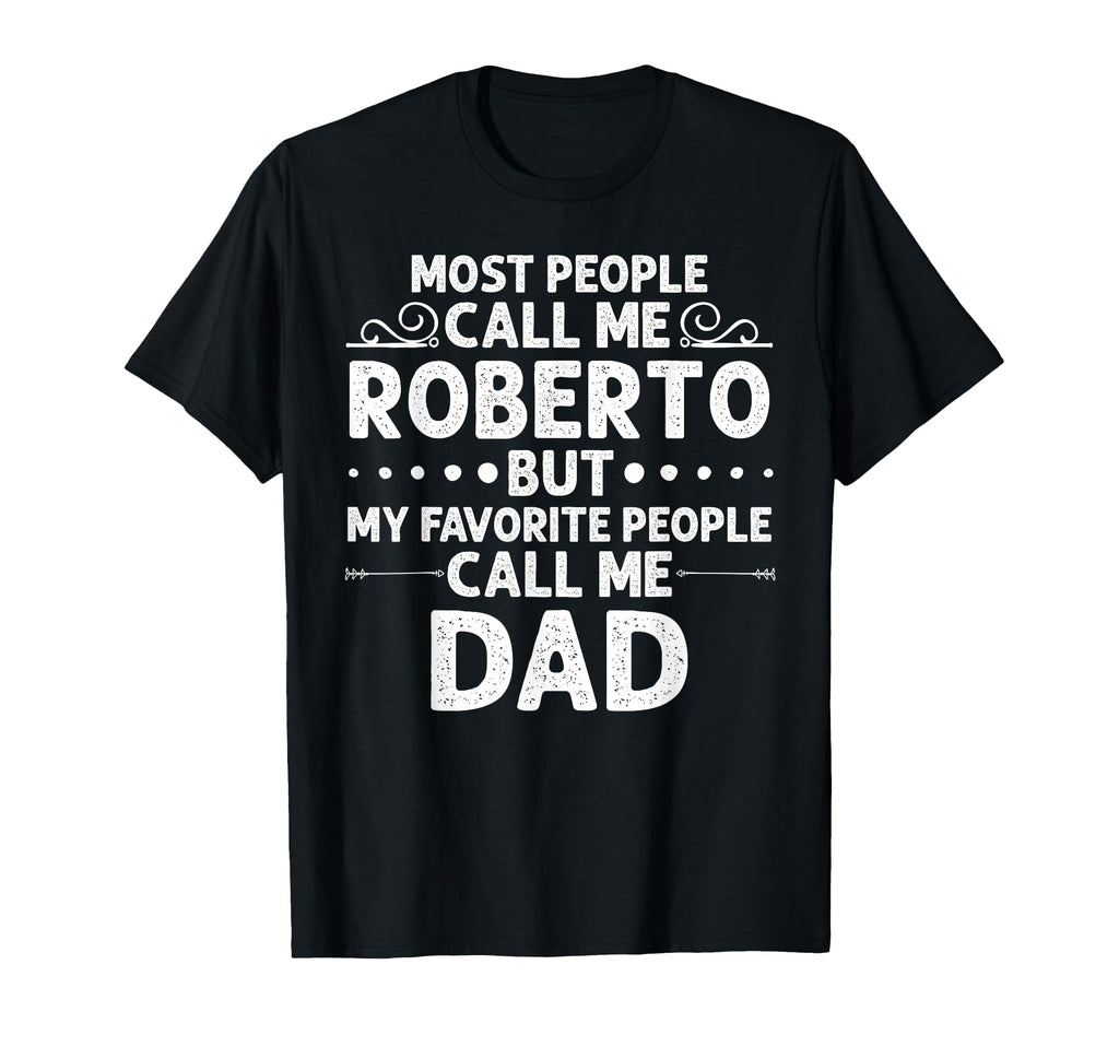 Roberto Gift Name Funny Fathers Day T-Shirt - Unique Graphic Unisex - T-Shirt, Sweatshirt, Hoodie