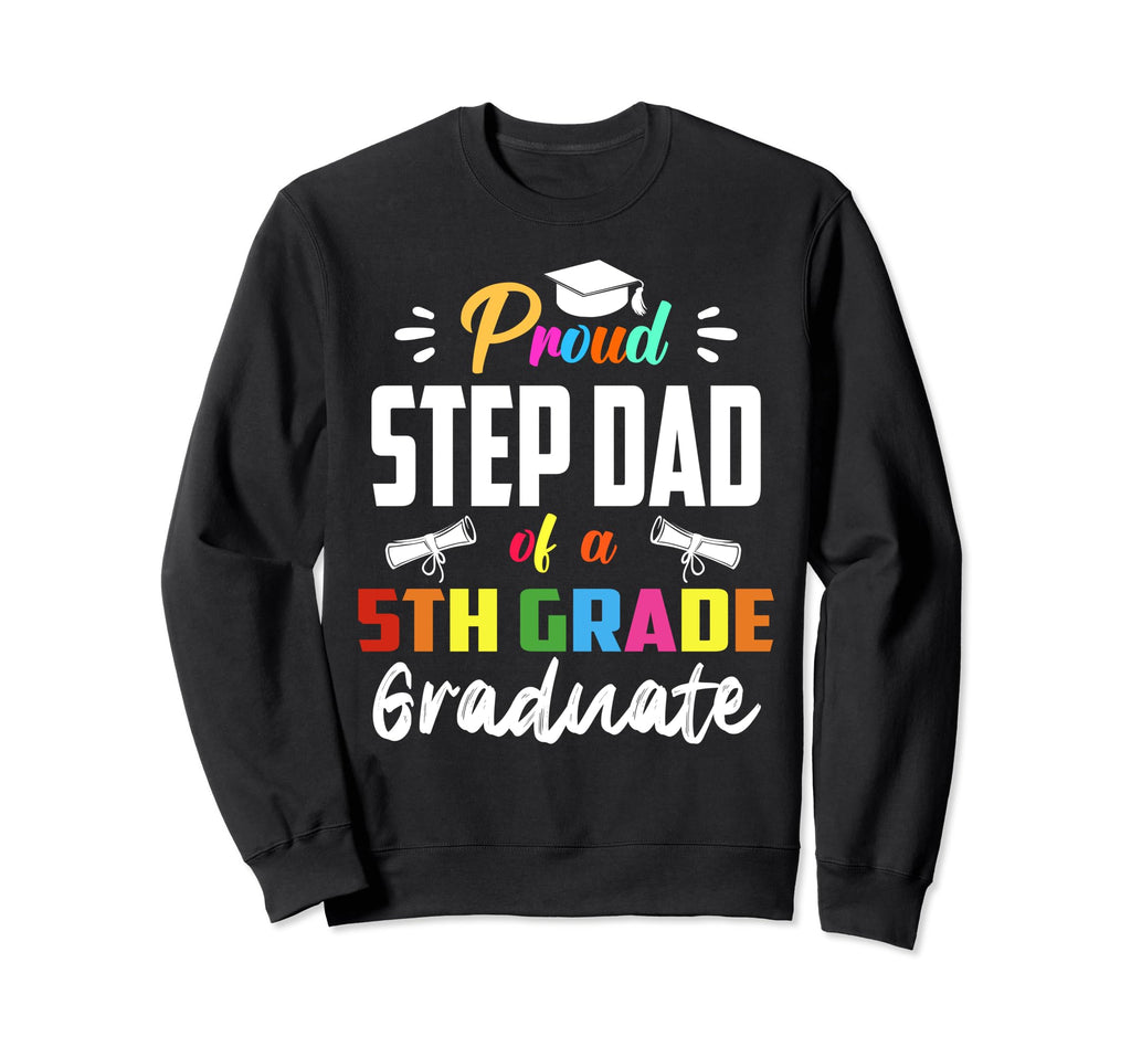 Proud Step Dad 5Th Grade Graduate Sweatshirt - Fun Novelty Design Unisex - T-Shirt, Sweatshirt, Hoodie