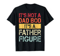 Its Not Dad Bod Its Father Figure Funny T-Shirt - Custom Art Print Unisex - T-Shirt, Sweatshirt, Hoodie