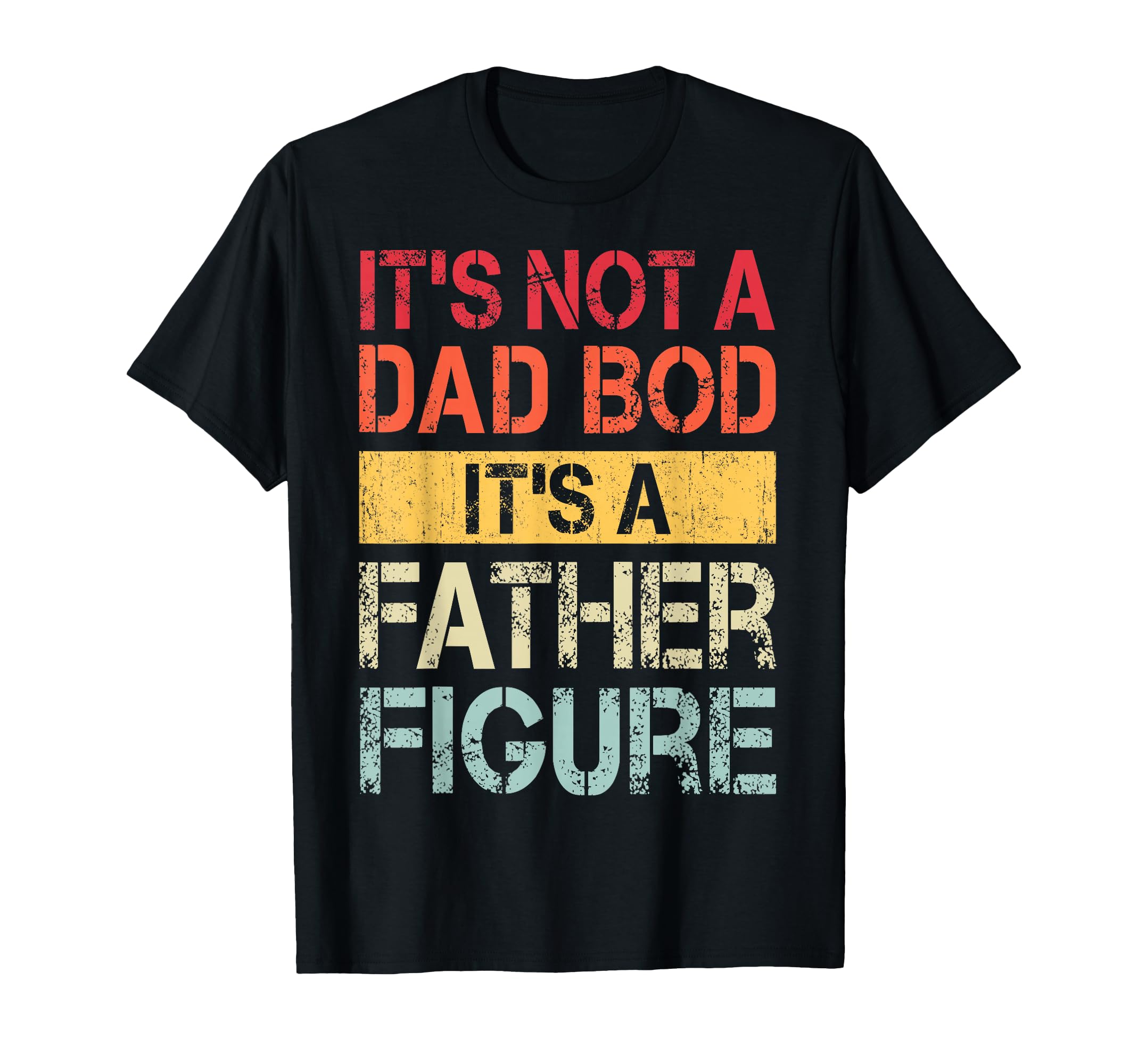 Its Not Dad Bod Its Father Figure Funny T-Shirt - Custom Art Print Unisex - T-Shirt, Sweatshirt, Hoodie